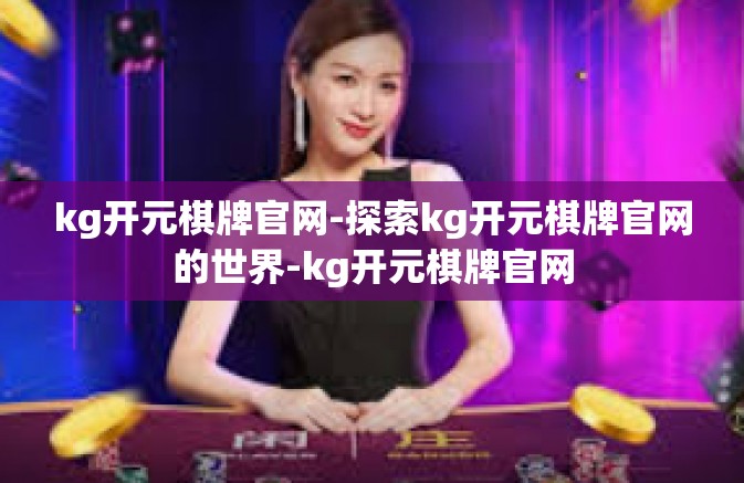 kg开元棋牌官网-探索kg开元棋牌官网的世界-kg开元棋牌官网