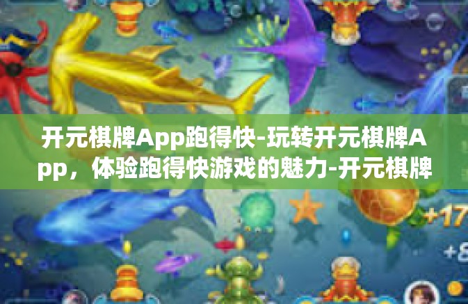 开元棋牌App跑得快-玩转开元棋牌App，体验跑得快游戏的魅力-开元棋牌App跑得快