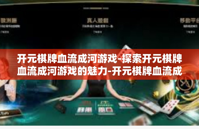 开元棋牌血流成河游戏-探索开元棋牌血流成河游戏的魅力-开元棋牌血流成河游戏