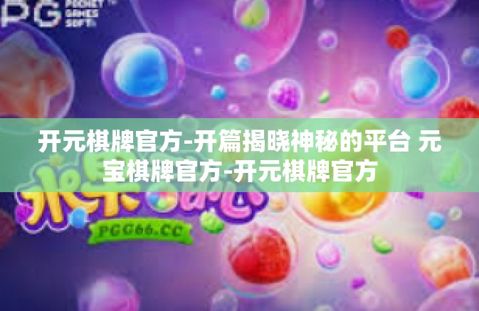 开元棋牌官方-开篇揭晓神秘的平台 元宝棋牌官方-开元棋牌官方