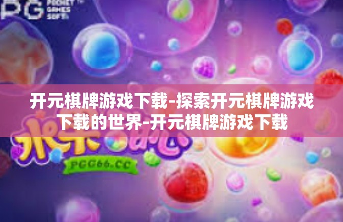 开元棋牌游戏下载-探索开元棋牌游戏下载的世界-开元棋牌游戏下载