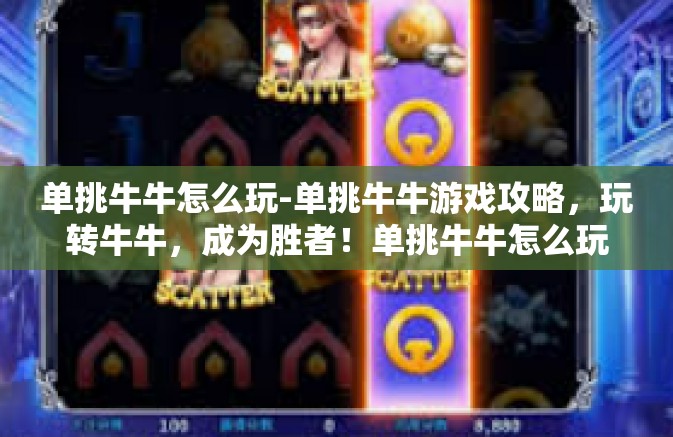 单挑牛牛怎么玩-单挑牛牛游戏攻略，玩转牛牛，成为胜者！单挑牛牛怎么玩