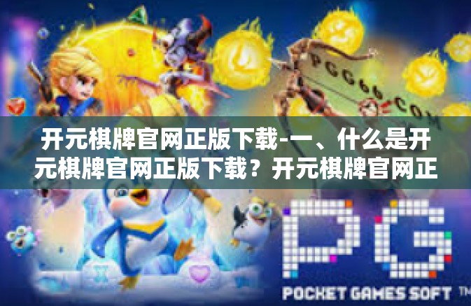 开元棋牌官网正版下载-一、什么是开元棋牌官网正版下载？开元棋牌官网正版下载