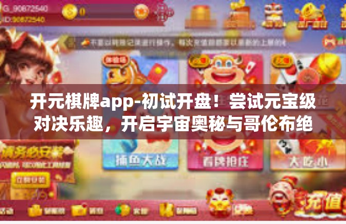 开元棋牌app-初试开盘！尝试元宝级对决乐趣，开启宇宙奥秘与哥伦布绝章的实用提示-开元棋牌app