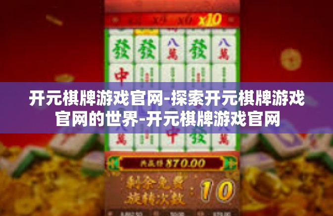 开元棋牌游戏官网-探索开元棋牌游戏官网的世界-开元棋牌游戏官网