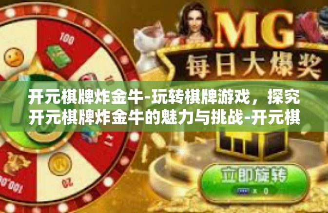 开元棋牌炸金牛-玩转棋牌游戏,探究开元棋牌炸金牛的魅力与挑战-开元棋牌炸金牛 开元棋牌炸金牛-玩转棋牌游戏,探究开元棋牌炸金牛的魅力与挑战-开元棋牌炸金牛