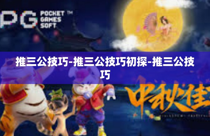 推三公技巧-推三公技巧初探-推三公技巧 推三公技巧-推三公技巧初探-推三公技巧