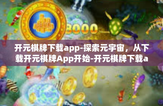 开元棋牌下载app-探索元宇宙,从下载开元棋牌App开始-开元棋牌下载app 开元棋牌下载app-探索元宇宙,从下载开元棋牌App开始-开元棋牌下载app