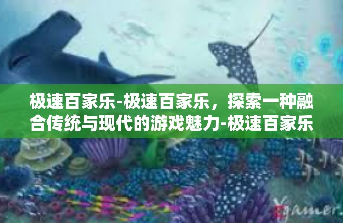 极速百家乐-极速百家乐,探索一种融合传统与现代的游戏魅力-极速百家乐 极速百家乐-极速百家乐,探索一种融合传统与现代的游戏魅力-极速百家乐