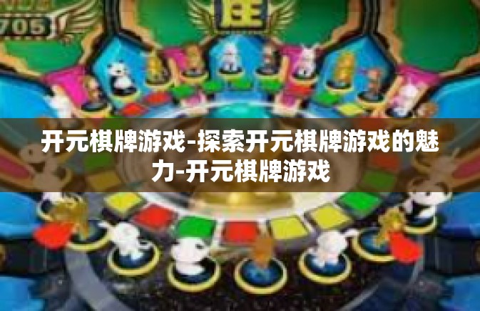 开元棋牌游戏-探索开元棋牌游戏的魅力-开元棋牌游戏 开元棋牌游戏-探索开元棋牌游戏的魅力-开元棋牌游戏