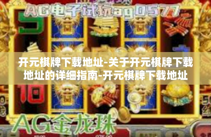 开元棋牌下载地址-关于开元棋牌下载地址的详细指南-开元棋牌下载地址 开元棋牌下载地址-关于开元棋牌下载地址的详细指南-开元棋牌下载地址