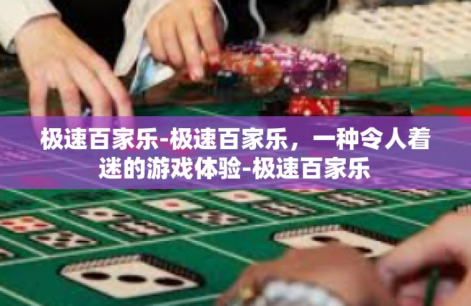 极速百家乐-极速百家乐,一种令人着迷的游戏体验-极速百家乐 极速百家乐-极速百家乐,一种令人着迷的游戏体验-极速百家乐