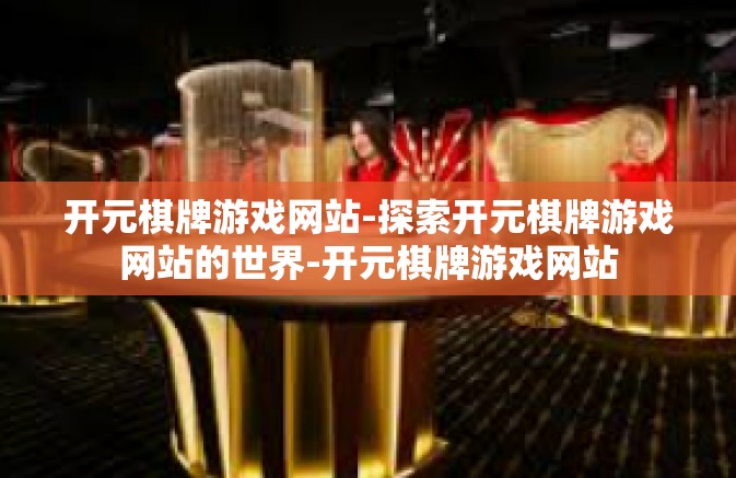 开元棋牌游戏网站-探索开元棋牌游戏网站的世界-开元棋牌游戏网站 开元棋牌游戏网站-探索开元棋牌游戏网站的世界-开元棋牌游戏网站