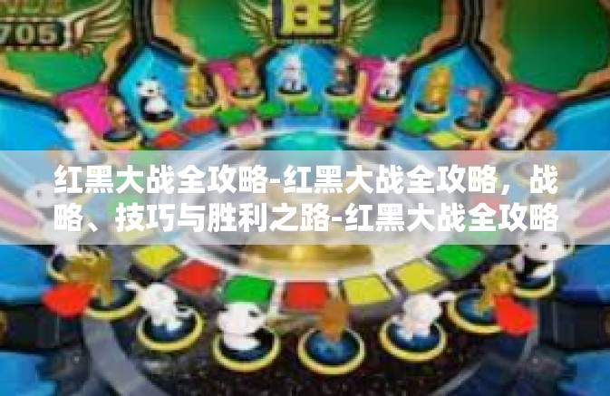 红黑大战全攻略-红黑大战全攻略,战略、技巧与胜利之路-红黑大战全攻略 红黑大战全攻略-红黑大战全攻略,战略、技巧与胜利之路-红黑大战全攻略