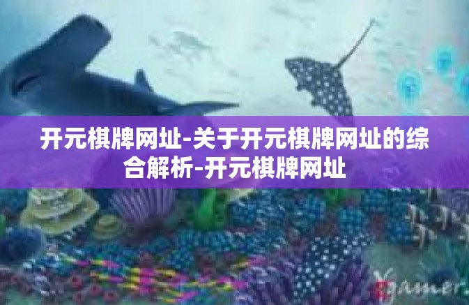 开元棋牌网址-关于开元棋牌网址的综合解析-开元棋牌网址 开元棋牌网址-关于开元棋牌网址的综合解析-开元棋牌网址