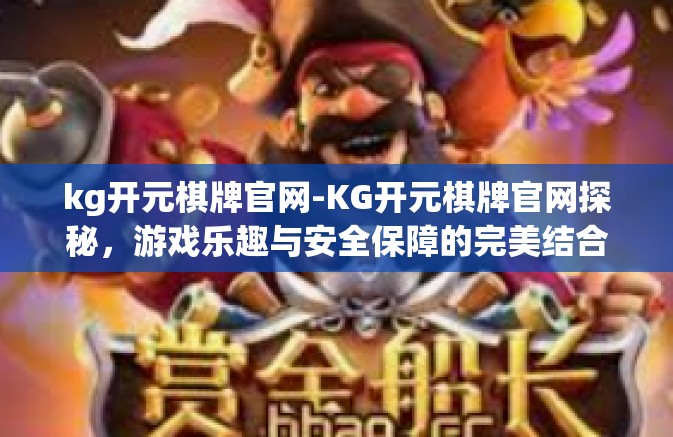 kg开元棋牌官网-KG开元棋牌官网探秘,游戏乐趣与安全保障的完美结合-kg开元棋牌官网 kg开元棋牌官网-KG开元棋牌官网探秘,游戏乐趣与安全保障的完美结合-kg开元棋牌官网