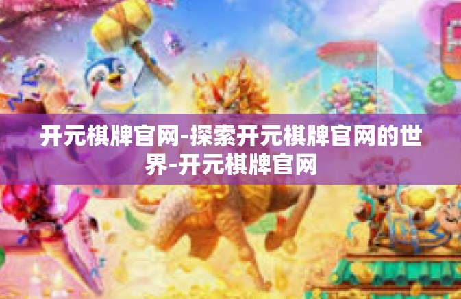 开元棋牌官网-探索开元棋牌官网的世界-开元棋牌官网 开元棋牌官网-探索开元棋牌官网的世界-开元棋牌官网