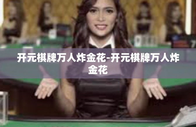 开元棋牌万人炸金花-开元棋牌万人炸金花 开元棋牌万人炸金花-开元棋牌万人炸金花