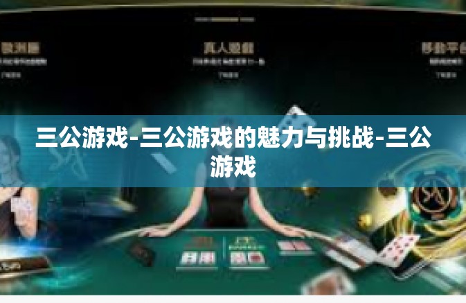 三公游戏-三公游戏的魅力与挑战-三公游戏 三公游戏-三公游戏的魅力与挑战-三公游戏