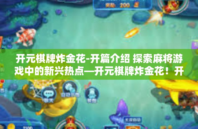 开元棋牌炸金花-开篇介绍 探索麻将游戏中的新兴热点—开元棋牌炸金花!开元棋牌炸金花 开元棋牌炸金花-开篇介绍 探索麻将游戏中的新兴热点—开元棋牌炸金花!开元棋牌炸金花